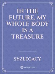 IN THE FUTURE, MY WHOLE BODY IS A TREASURE Book