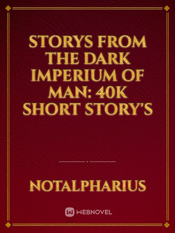 Storys From The Dark Imperium of Man: 40k Short Story's