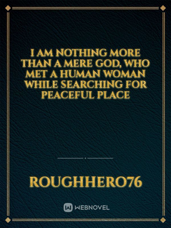 I Am Nothing More Than A Mere God, Who Met a Human Woman While Searching For Peaceful Place Book