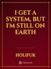 I Get A System, But I'm Still On Earth Book