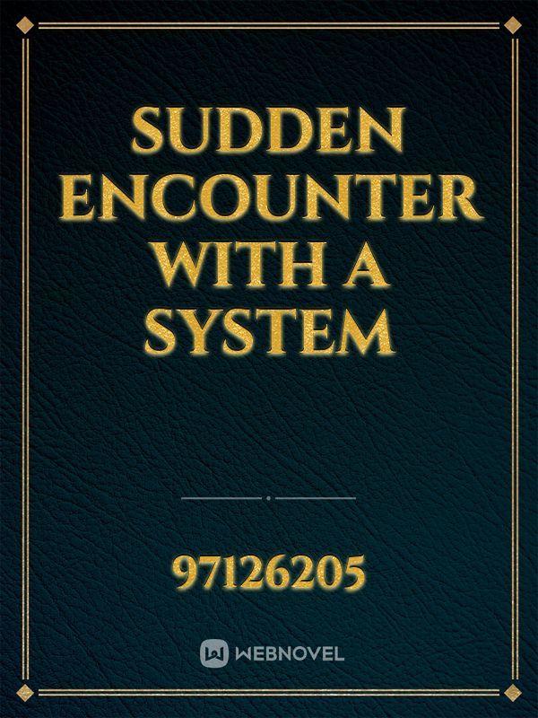Sudden Encounter With a System