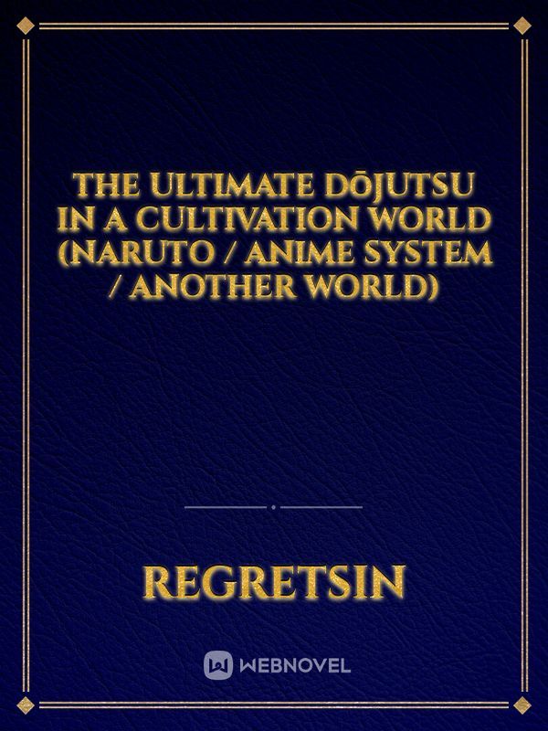 The Ultimate Dōjutsu In A Cultivation World (Naruto / Anime System / Another World) Book