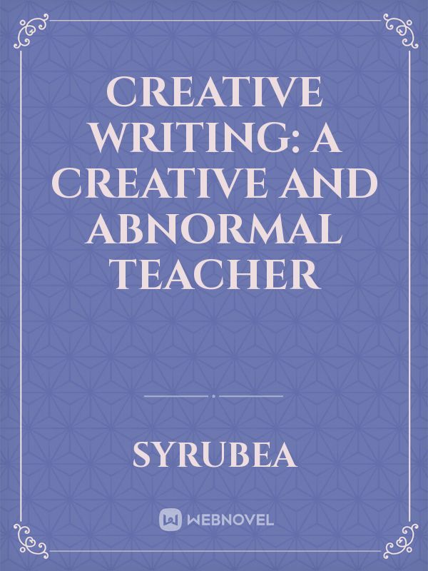 Creative Writing: A Creative and Abnormal Teacher