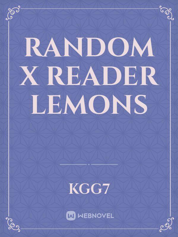 Random x reader lemons