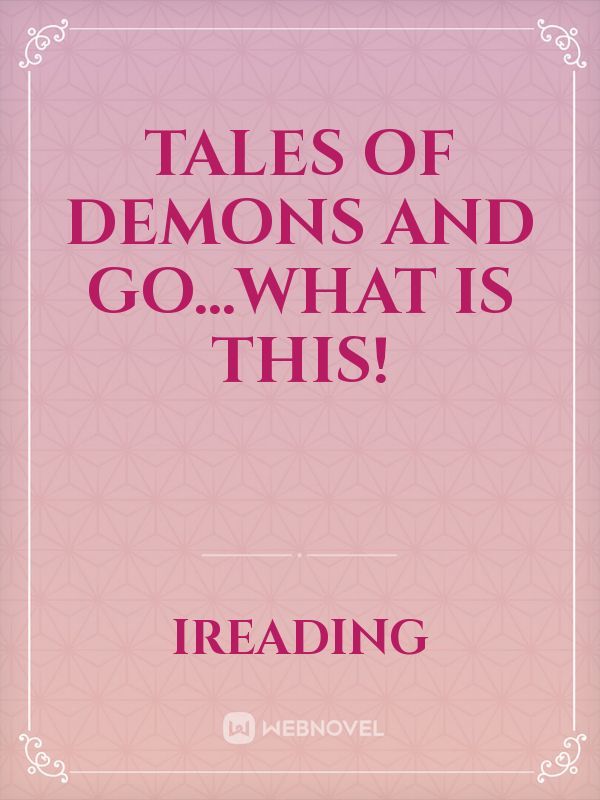 Tales of Demons and Go...WHAT IS THIS! Book