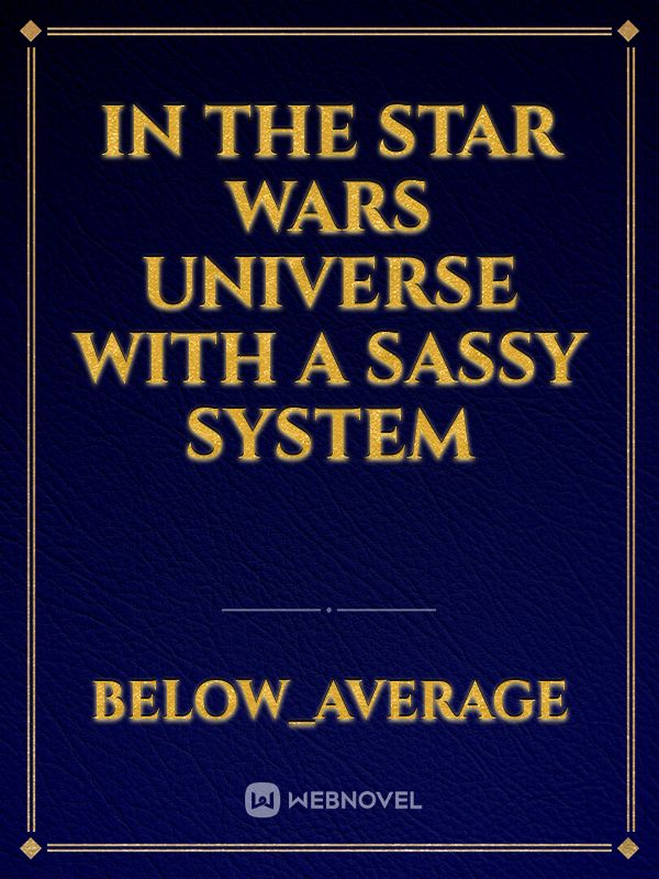 In the star wars universe with a sassy system