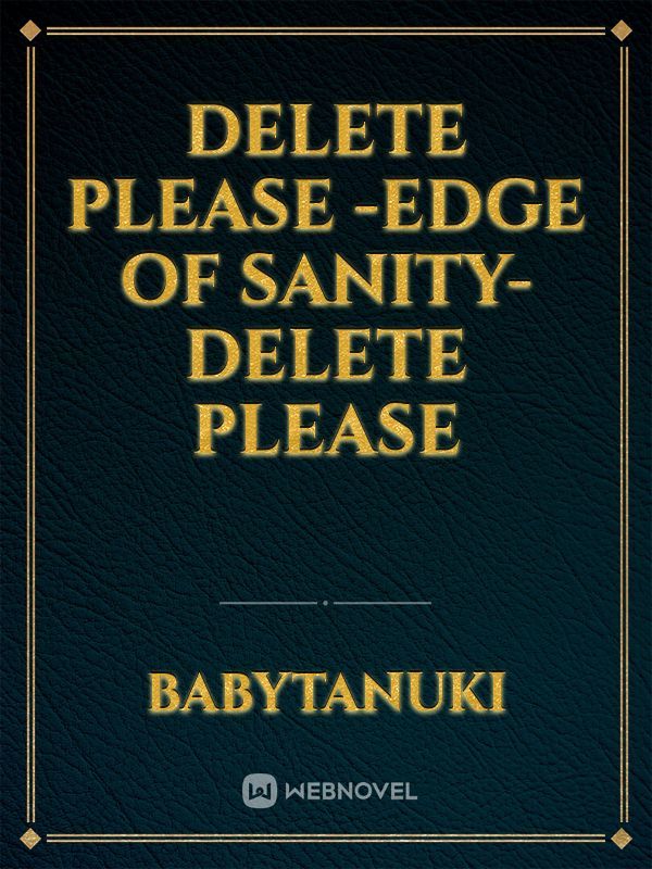 delete please -Edge of Sanity- delete please