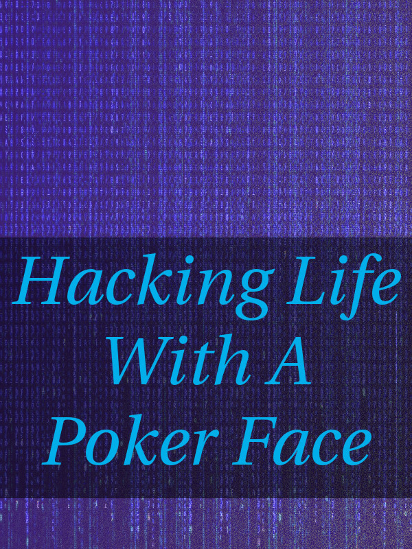 [Dropped] Hacking Life with a Poker Face
