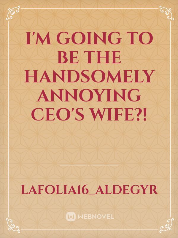 I'm going to be the handsomely annoying CEO's wife?!