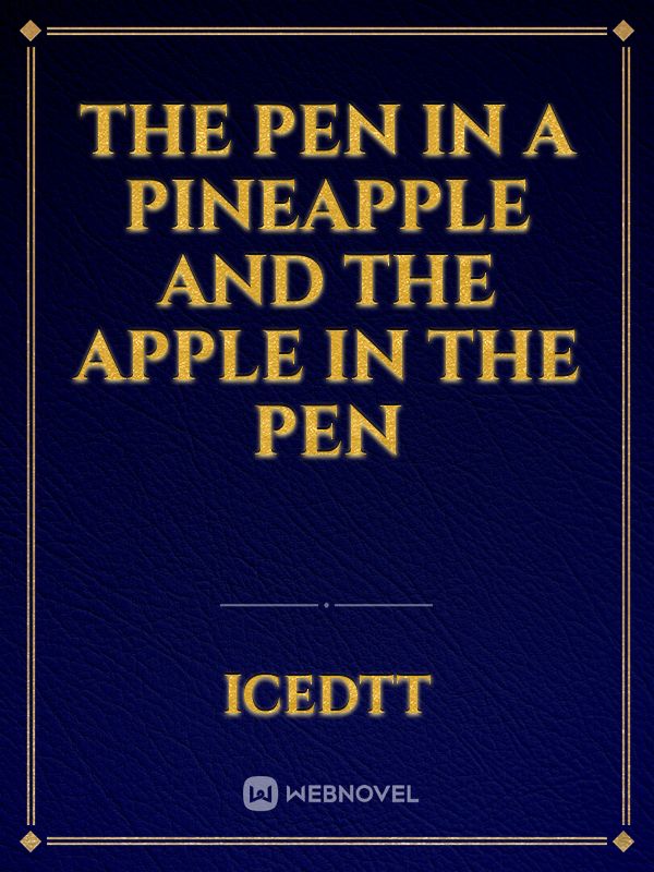 The pen in a pineapple and the apple in the pen