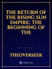 The Return of The Rising Sun Empire; The Beginning of The Book