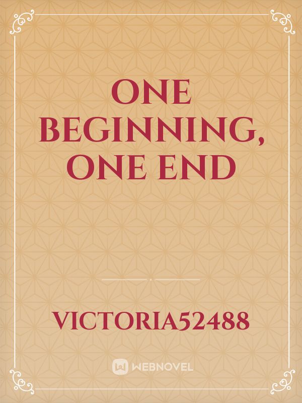 One Beginning, One End