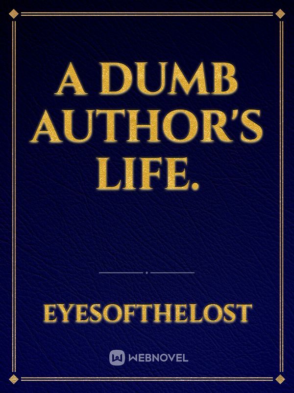 A dumb author's life.