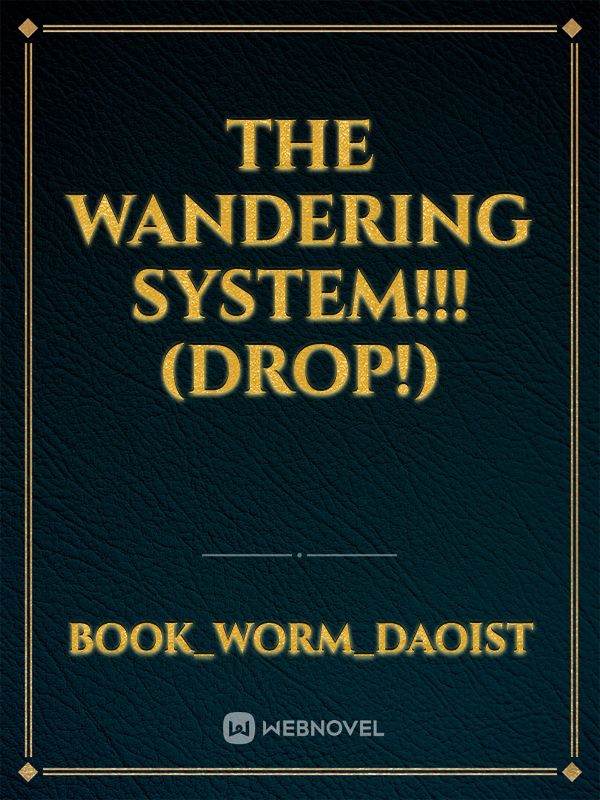 The wandering system!!! (DROP!)