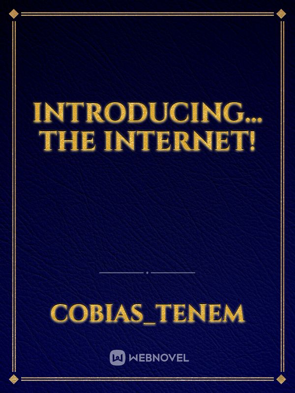 Introducing... The Internet!