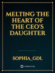 Melting the heart of the CEO's daughter Book