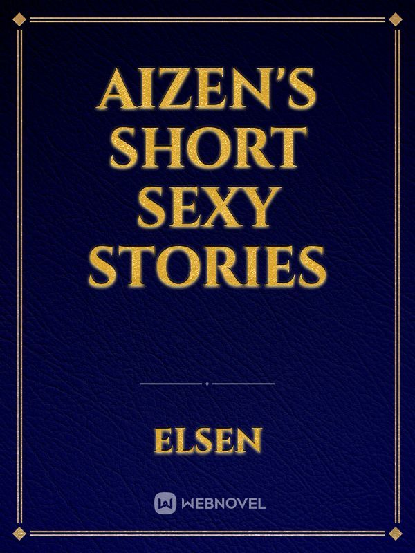 Aizen's Short Sexy Stories
