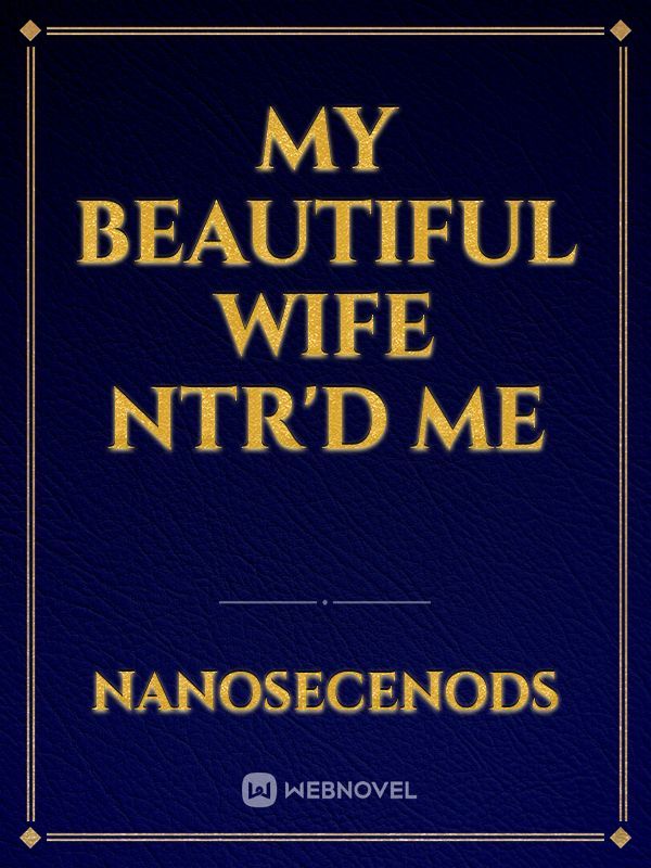 My Beautiful Wife NTR'd Me