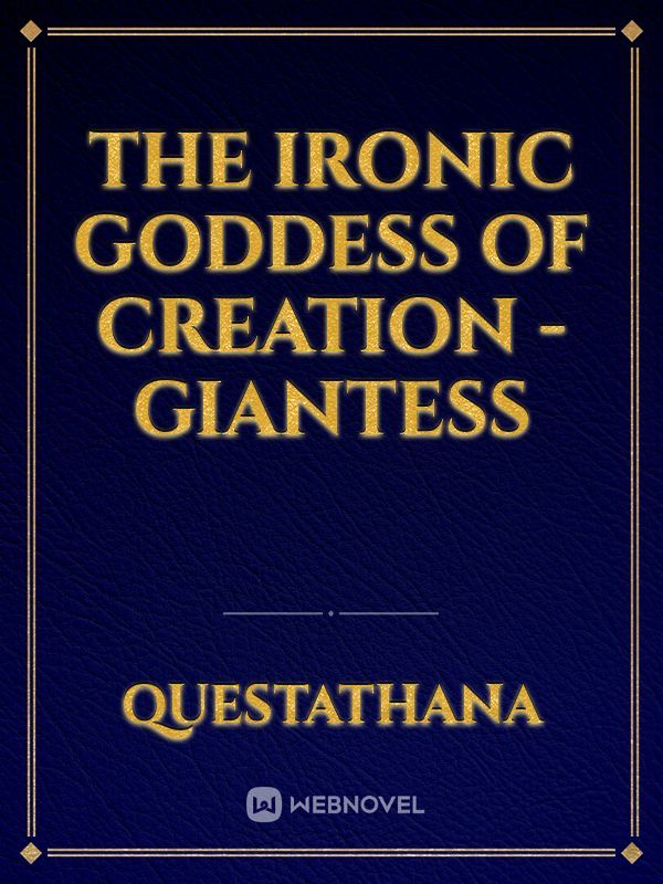 The Ironic Goddess of Creation -Giantess