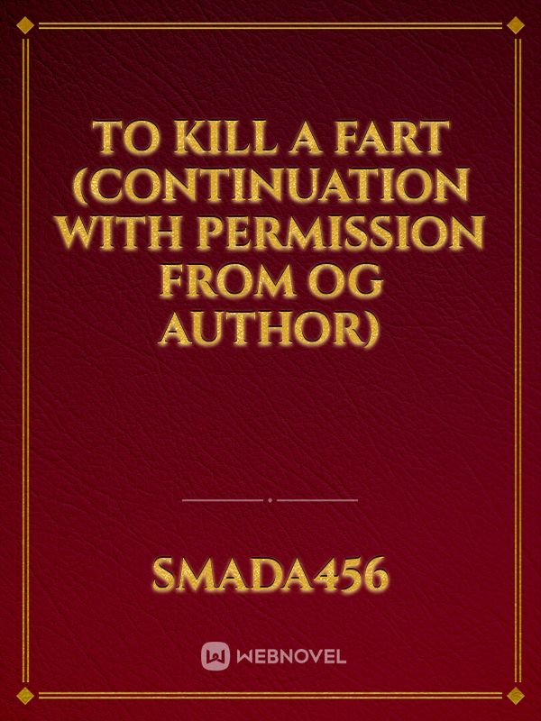 To kill a Fart (continuation with permission from OG author)
