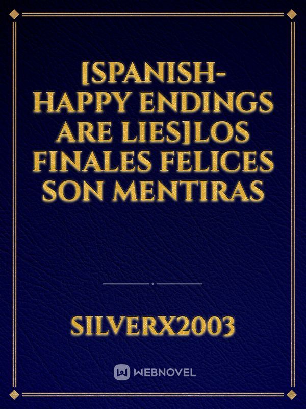 [Spanish-Happy endings are lies]Los finales felices son mentiras