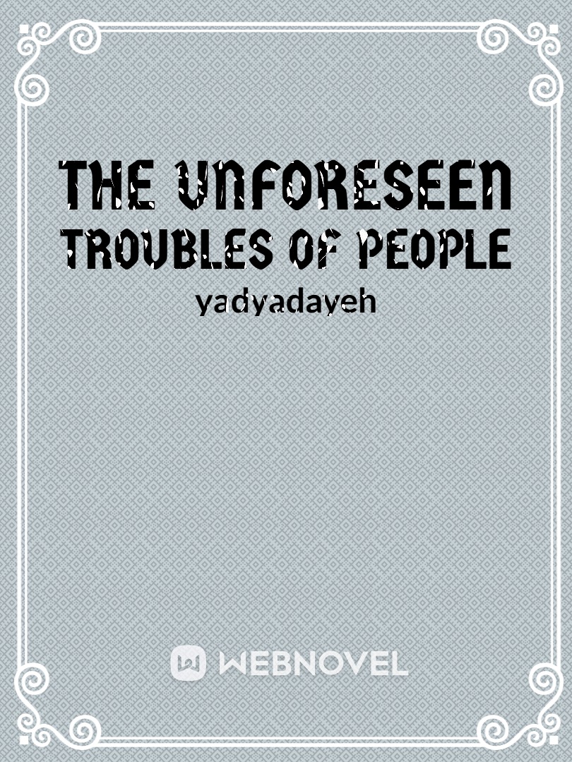 The Unforeseen Troubles of People