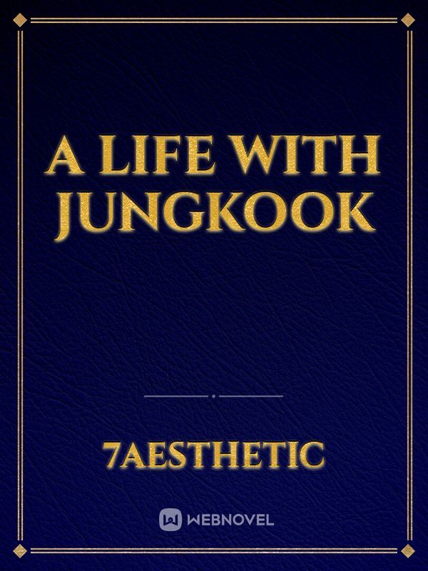 A LIFE WITH JUNGKOOK