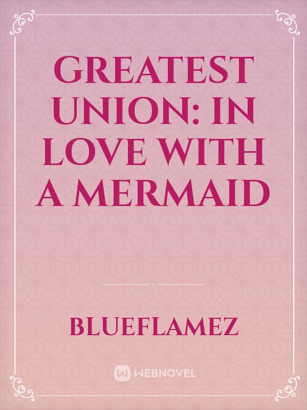 Greatest Union: In love with a Mermaid