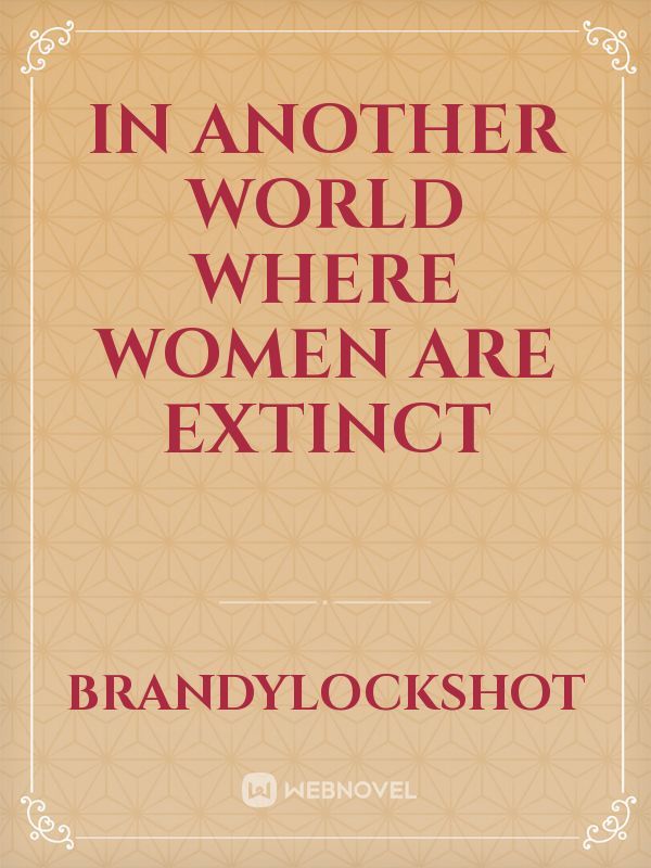 In Another World Where Women are Extinct