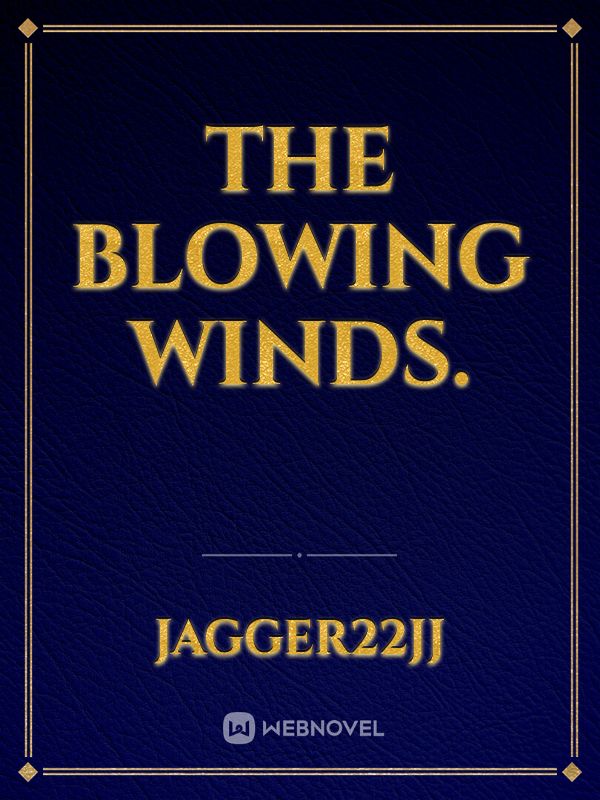 The blowing winds.