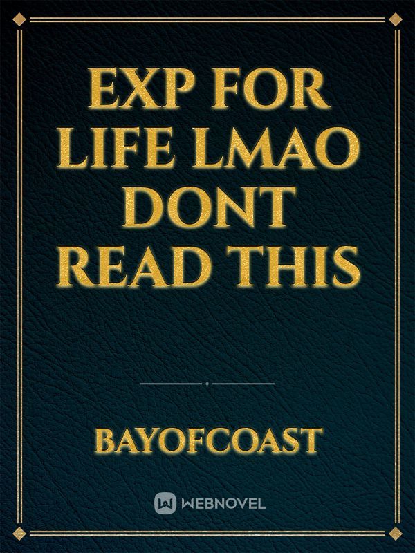 EXP FOR LIFE LMAO DONT READ THIS
