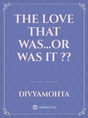 THE LOVE THAT WAS...OR WAS IT ?? Book