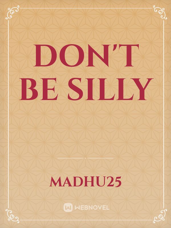 Don't be silly