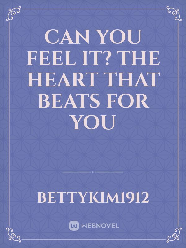 Can you feel It? the heart that beats for you