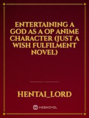Entertaining a God as a OP anime character (just a Wish fulfilment novel) Book