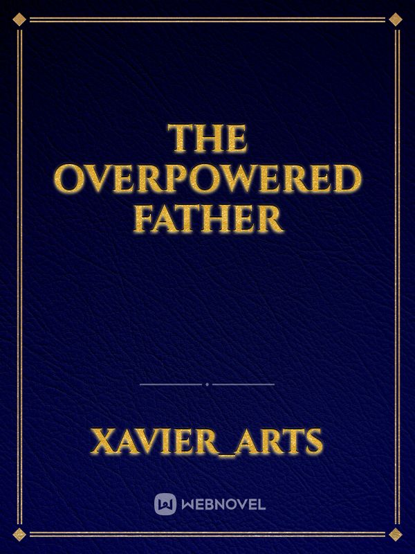 the overpowered father