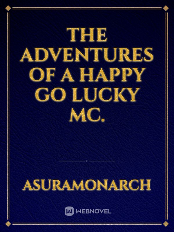The Adventures of a happy go lucky MC.