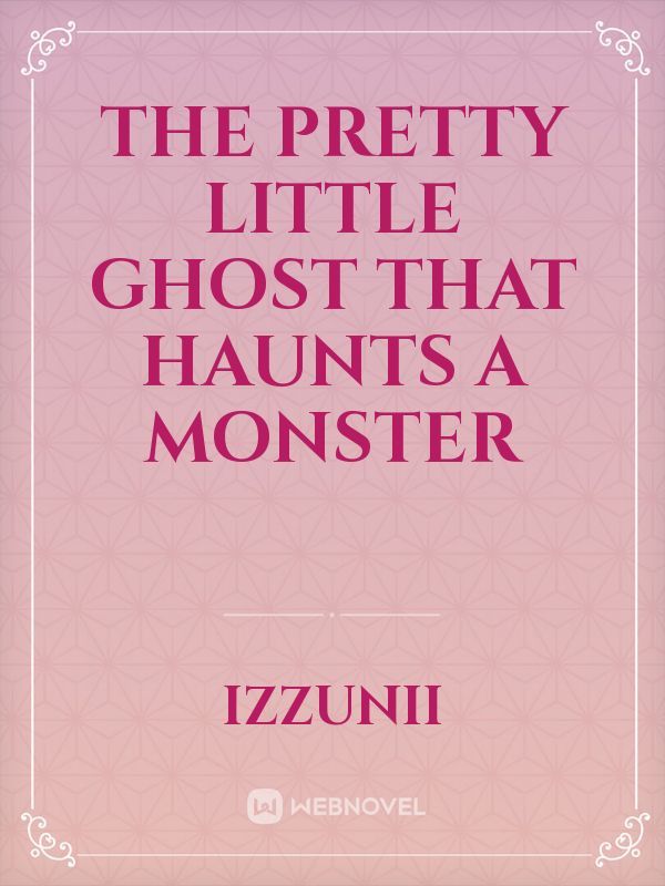The Pretty Little Ghost That Haunts a Monster