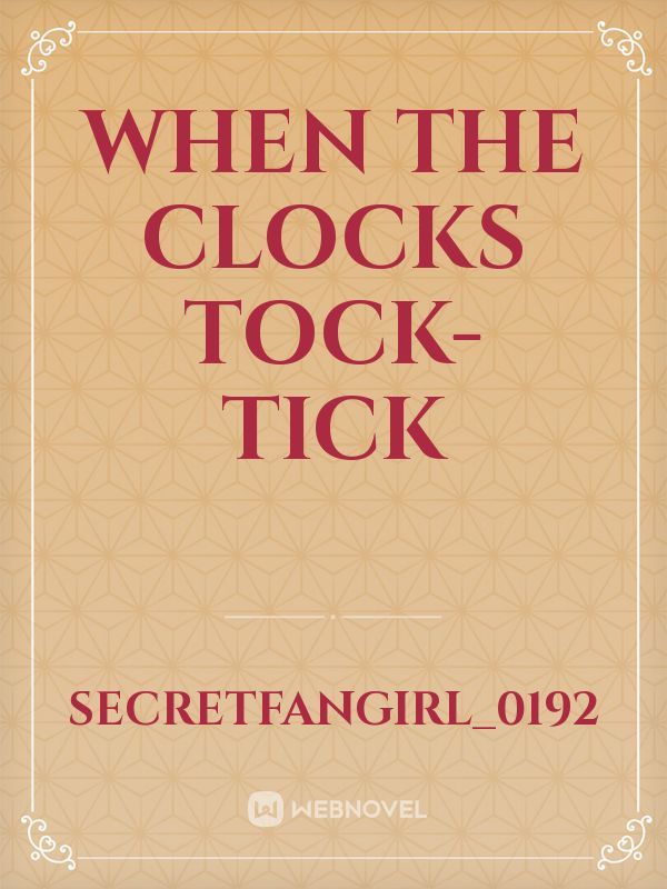 When The Clocks Tock- Tick