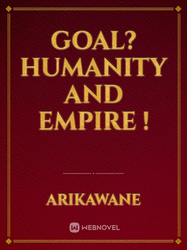 Goal? Humanity and Empire !