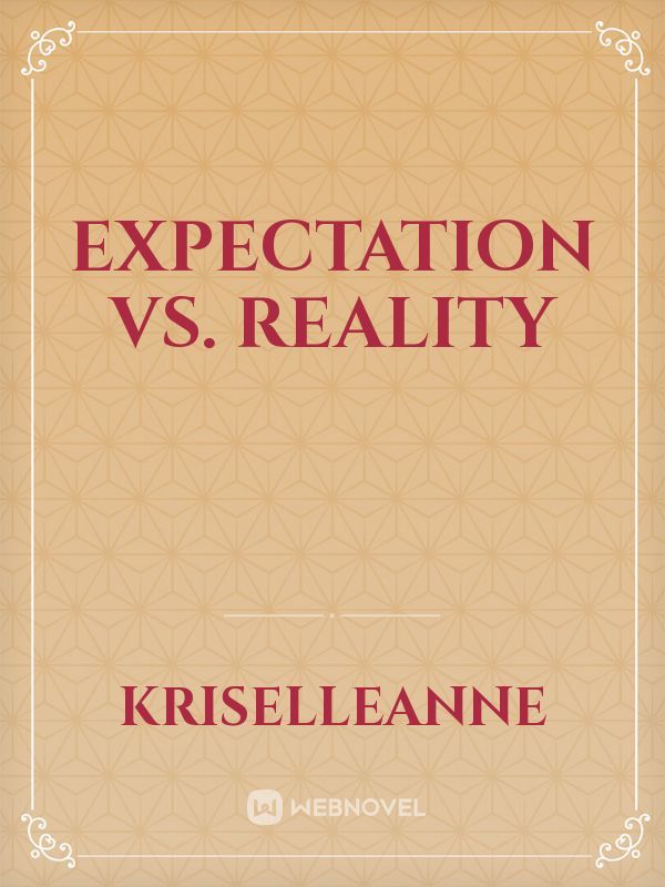 EXPECTATION VS. REALITY
