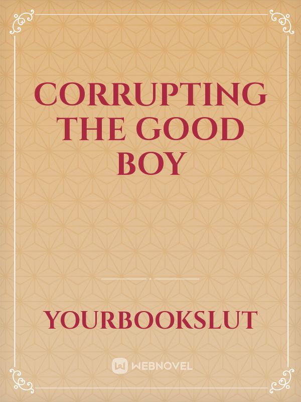 Corrupting The Good Boy