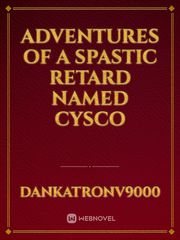 Adventures of a Spastic Retard named Cysco Book
