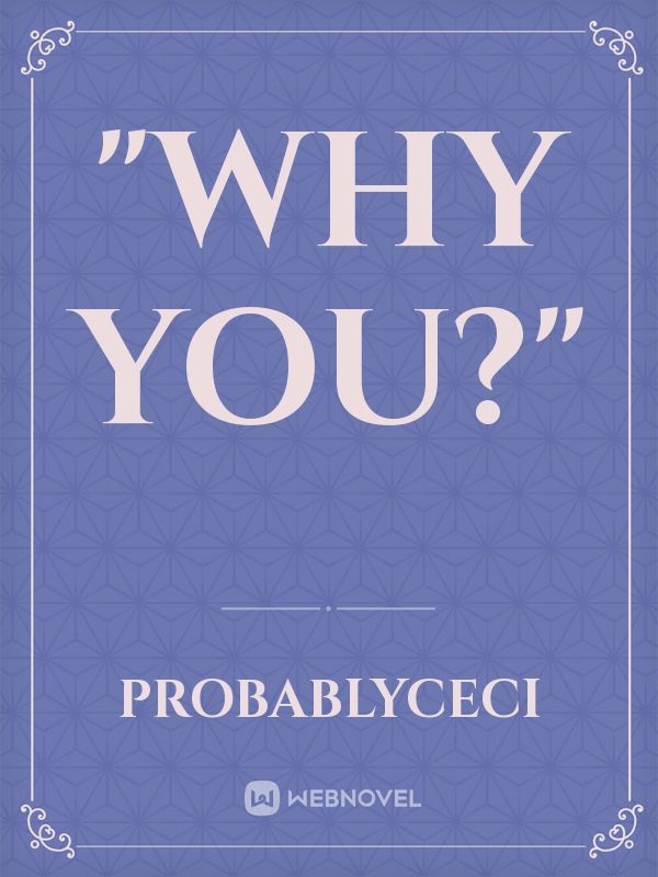 "Why you?"