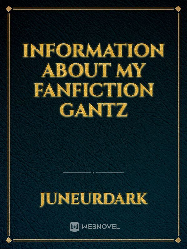 Information about my Fanfiction Gantz