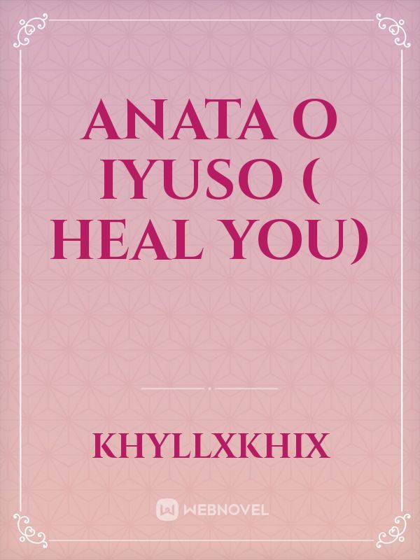Anata o iyuso ( Heal you)