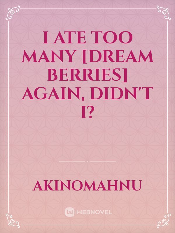 I Ate Too Many [Dream Berries] Again, Didn't I? Book