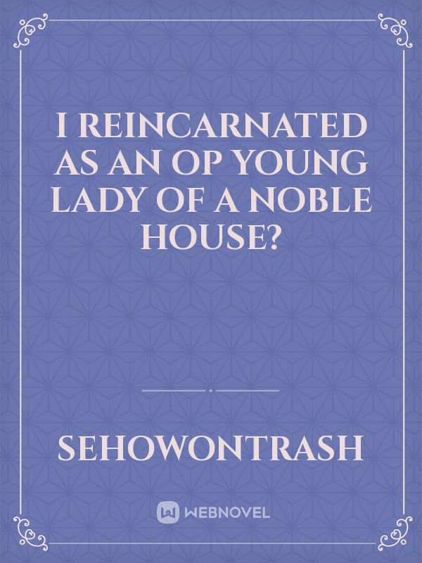 I reincarnated as an OP young lady of a noble house?