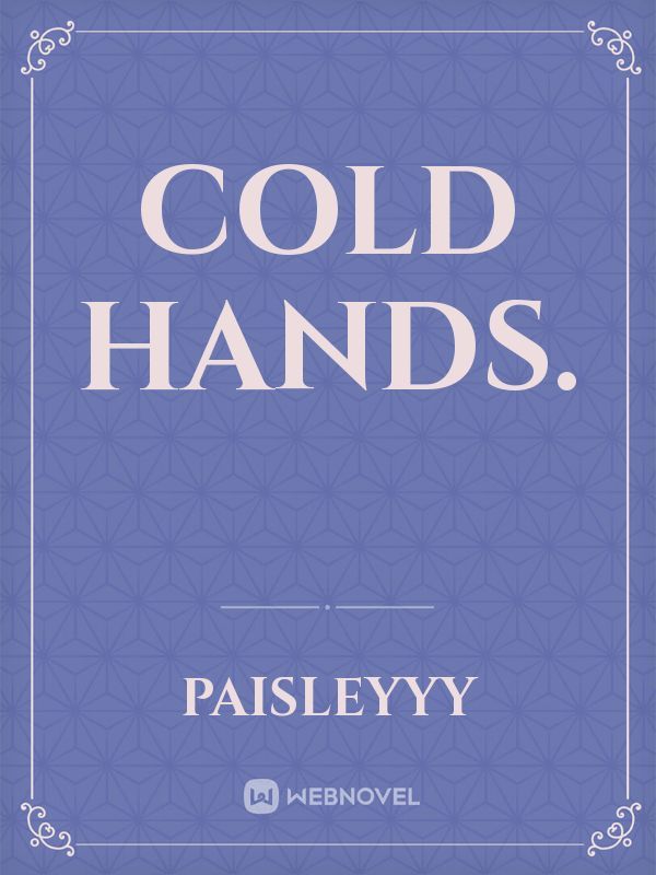 cold hands.