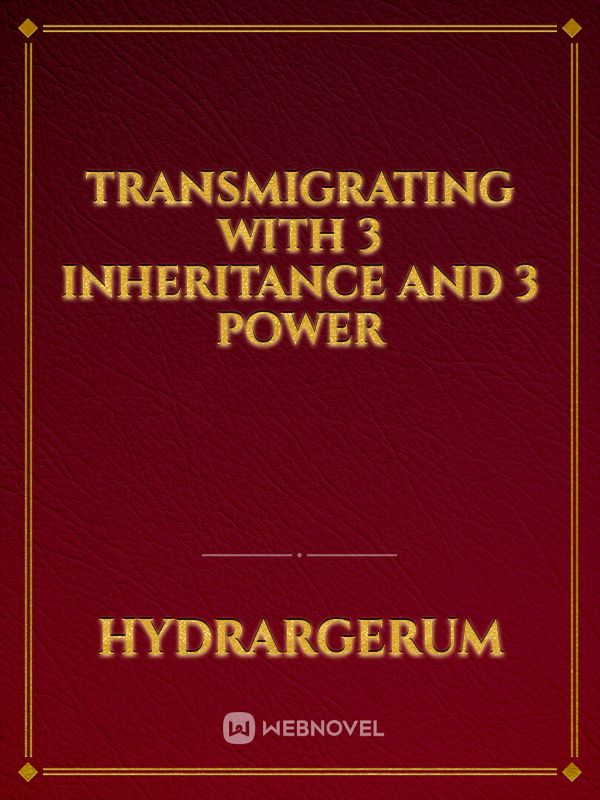 TRANSMIGRATING WITH 3 INHERITANCE AND 3 POWER